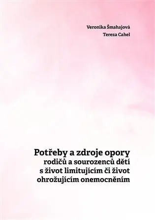 Potřeby a zdroje opory rodičů a sourozenců dětí s život limitujícím či život ohrožujícím onemocněním Must-Have