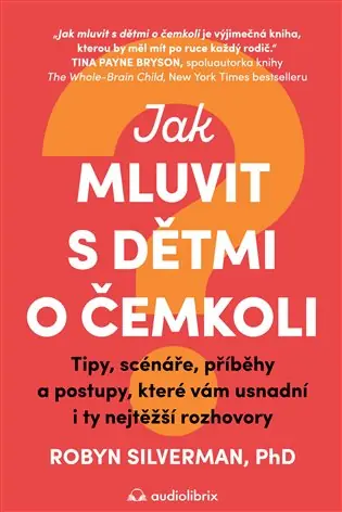 Jak mluvit s dětmi o čemkoli: Tipy, scénáře, příběhy a kroky, které vám usnadní i ty nejtěžší rozhovory Nejlepší Cena