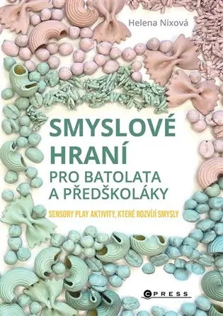 Smyslové hraní pro batolata a předškoláky: Sensory play aktivity, které rozvíjí smysly Ihned K Objednání