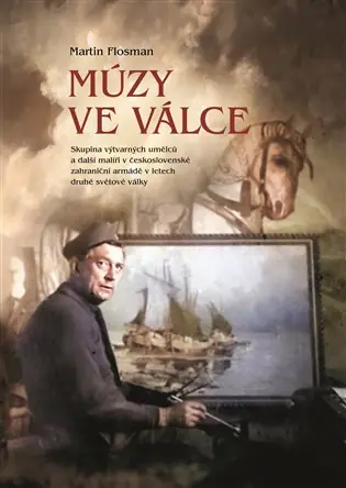 Múzy ve válce: Skupina výtvarných umělců a další malíři v československé zahraniční armádě v letech druhé světové války Vrácení Zdarma