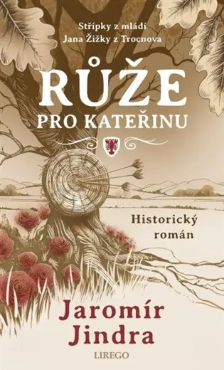 Dokud Zásoby Vydrží Růže pro Kateřinu: Střípky z mládí Jana Žižky z Trocnova