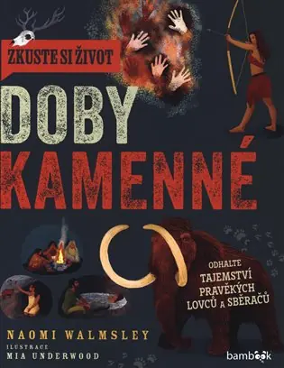 Nakupujte Hned Zkuste si život doby kamenné: Objevte tajemství lovců a sběračů