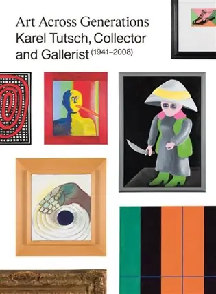 Výhodná Nabídka Art Across Generations: Karel Tutsch, Collector and Gallerist (1941–2008)