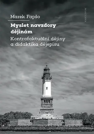 Poslední Šance Myslet navzdory dějinám: Kontrafaktuální dějiny a didaktika dějepisu