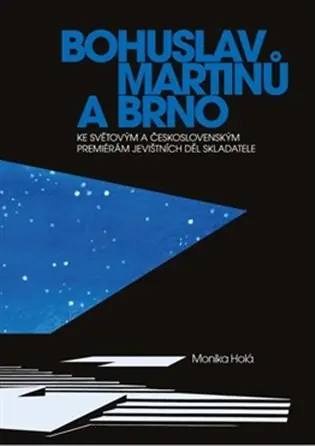 Bohuslav Martinů a Brno: Ke světovým a československým premiérám jevištních děl skladatele Ihned K Objednání