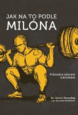 Jak na to podle Milóna - Průvodce silovým tréninkem Nakupujte Hned