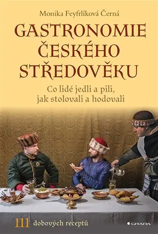 Cenově Výhodný Gastronomie českého středověku: Co lidé jedli a pili, jak stolovali a hodovali
