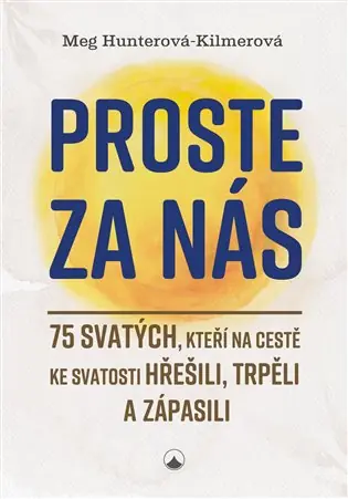 Autentický Proste za nás: 75 svatých, kteří na cestě ke svatosti hřešili, trpěli a zápasili