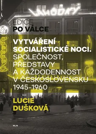 Vytváření socialistické noci: Společnost, představy a každodennost v Československu 1945-1960 Nejprodávanější