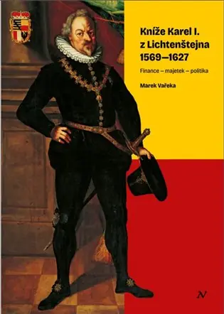 Must-Have Kníže Karel I. z Lichtenštejna 1569–1627: Finance – majetek – politika