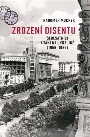 Dokud Zásoby Vydrží Zrození disentu: Šedesátníci a tání na Ukrajině (1956–1965)