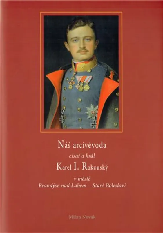 Náš arcivévoda císař a král Karel I. Rakouský Hit Sezóny
