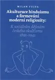 Jen Po Omezenou Doba Akulturace hinduismu a formování moderní religiozity – K sociálním dějinám českého okultismu 1891 - 1941