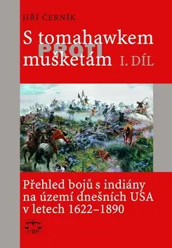 Kup Teď S tomahawkem proti mušketám. Přehled bojů s indiány na území dnešních USA v letech 1622-1890, I. díl