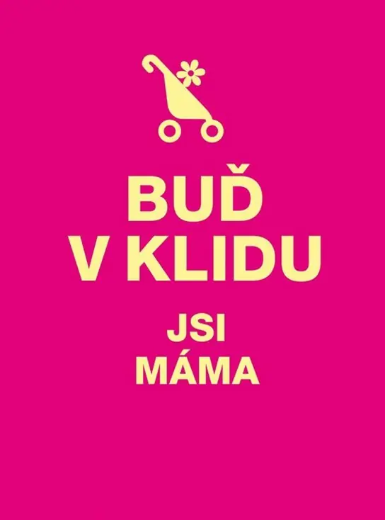 Buď v klidu Jsi máma Horká Nabídka