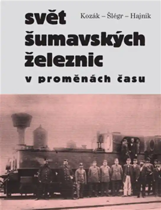 Svět šumavských železnic v proměnách času Nová Kolekce