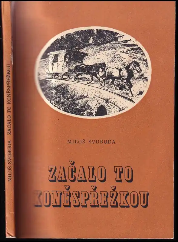 Začalo to koněspřežkou : vyprávění o nejdelší koněspřežní železné silnici evropského kontinentu, jejím vzniku, stavbě a zániku Hit Sezóny