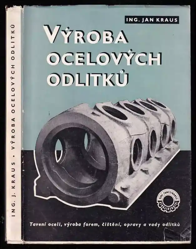 Výroba ocelových odlitků : Tavení oceli, výroba forem, čištění a opravy odlitků, vady odlitků : Příručka pro praxi a pomůcka k odb školení. Nová Kolekce