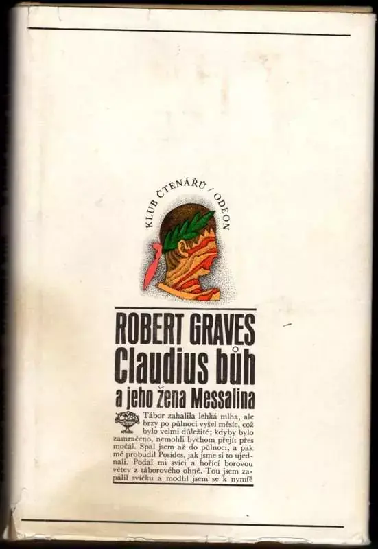 Claudius bůh a jeho žena Messalina : o strastiplném panování Tiberia Claudia Caesara, římského císaře (narozeného r. 10 př. n.l., zesnulého r. 54 n.l.), jak je vylíčil sám, jakož i o jeho zavraždění, zosnovaném neblaze proslulou Agrippinou (matkou císaře Nerona), a o jeho posmrtné deifikaci, jak je vylíčili jiní Levný