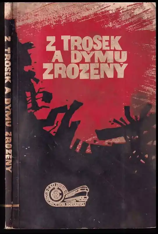 Z trosek a dýmu zrozený : Kronika polit, techn., ekon. a výrobního dění závodu Lokomotivka-Sokolovo oborového podniku ČKD Praha v letech 1945-67. Top Prodej