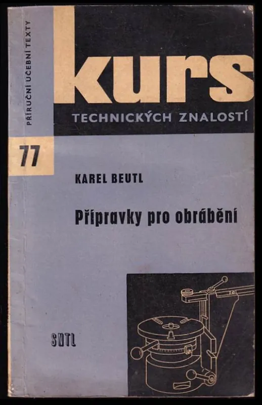 Přípravky pro obrábění : přehled o přípravcích ve strojír. výrobě a o směrech jejich vývoje : určeno učňům, stud., dělníkům i hosp. prac. ve strojír. výrobě Poslední Šance