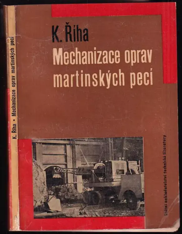 Mechanizace oprav martinských pecí : určeno prac. v údržbě hutních závodů, projektantům oceláren, konstruktérům martinských pecí a technikům v ocelárnách Koupit Online